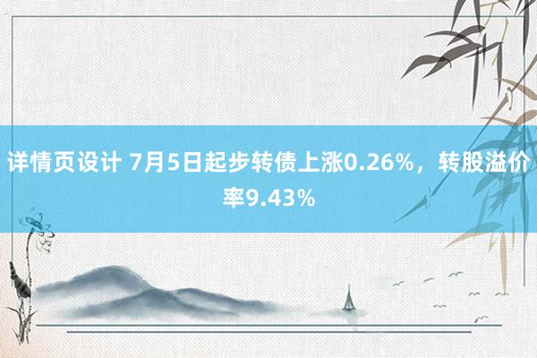 详情页设计 7月5日起步转债上涨0.26%，转股溢价率9.43%